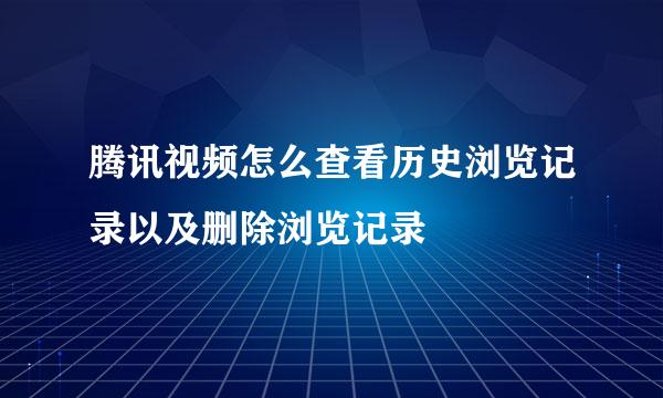 腾讯视频怎么查看历史浏览记录以及删除浏览记录
