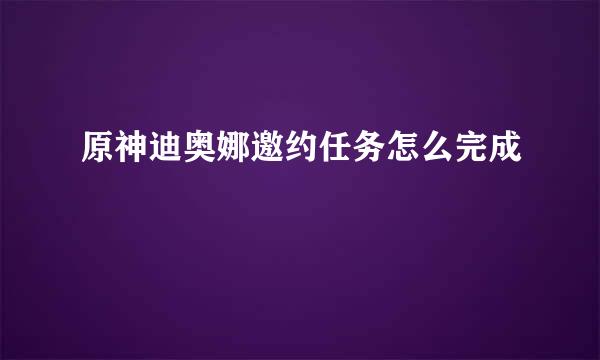 原神迪奥娜邀约任务怎么完成