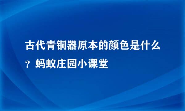 古代青铜器原本的颜色是什么？蚂蚁庄园小课堂
