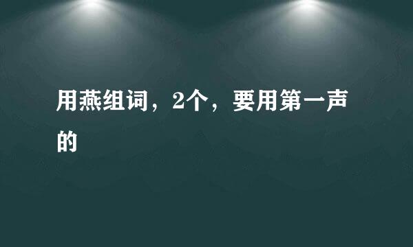 用燕组词，2个，要用第一声的