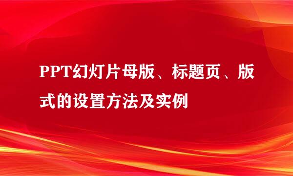 PPT幻灯片母版、标题页、版式的设置方法及实例