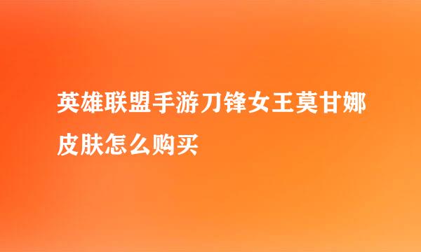 英雄联盟手游刀锋女王莫甘娜皮肤怎么购买
