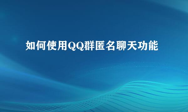 如何使用QQ群匿名聊天功能