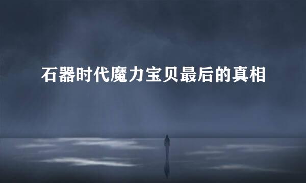 石器时代魔力宝贝最后的真相