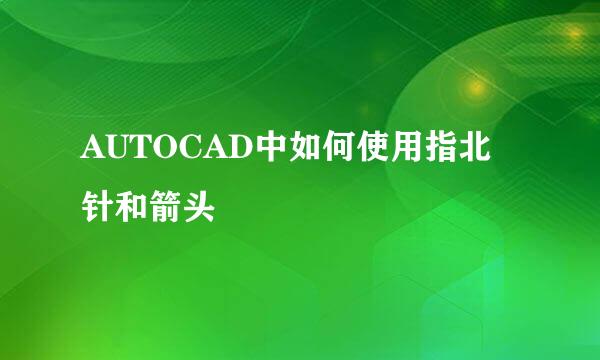 AUTOCAD中如何使用指北针和箭头