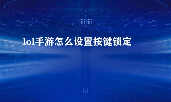 lol手游怎么设置按键锁定