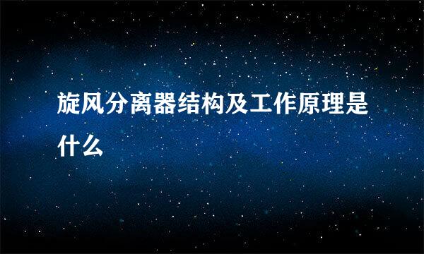 旋风分离器结构及工作原理是什么