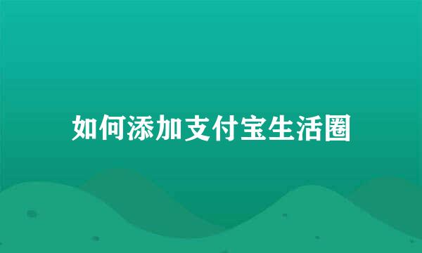 如何添加支付宝生活圈