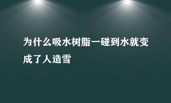 为什么吸水树脂一碰到水就变成了人造雪