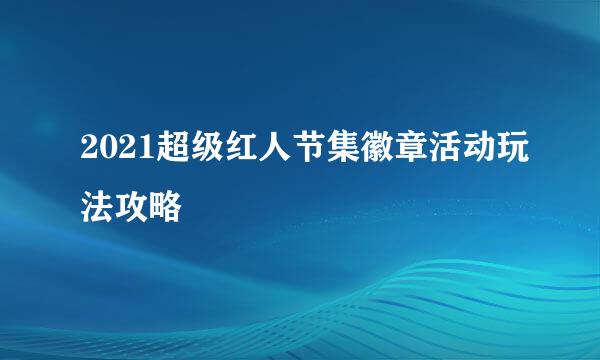 2021超级红人节集徽章活动玩法攻略