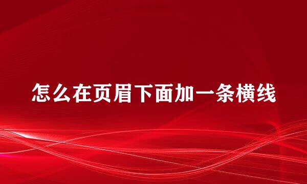 怎么在页眉下面加一条横线