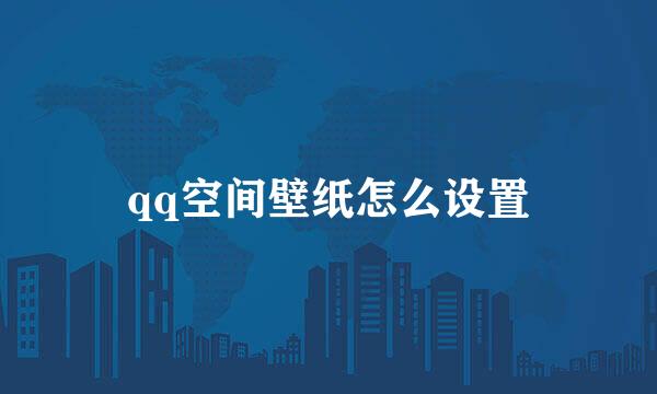 qq空间壁纸怎么设置