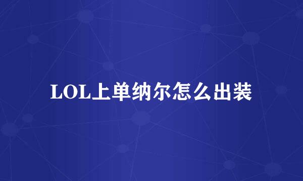 LOL上单纳尔怎么出装