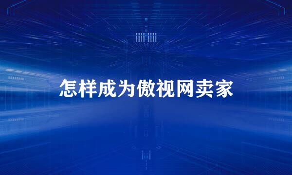 怎样成为傲视网卖家