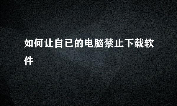 如何让自已的电脑禁止下载软件