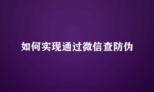 如何实现通过微信查防伪