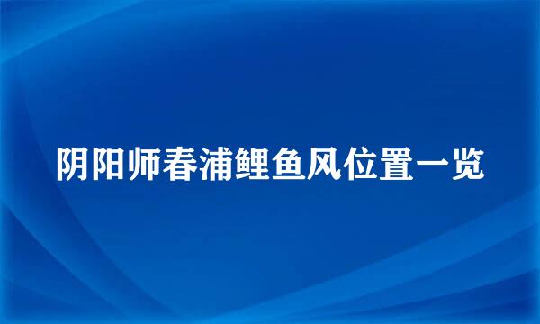 阴阳师春浦鲤鱼风位置一览