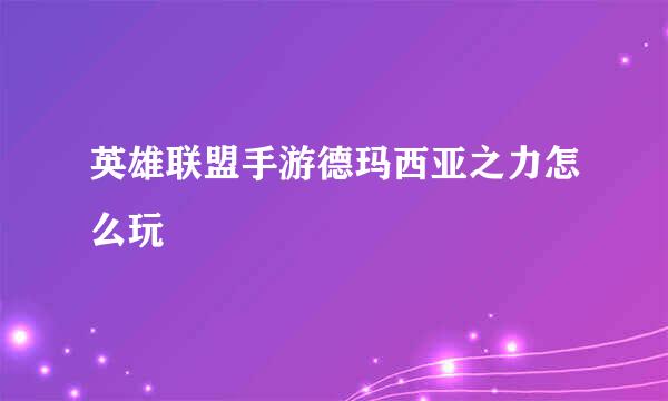 英雄联盟手游德玛西亚之力怎么玩