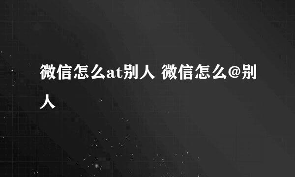 微信怎么at别人 微信怎么@别人