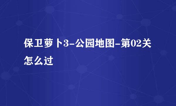 保卫萝卜3-公园地图-第02关怎么过