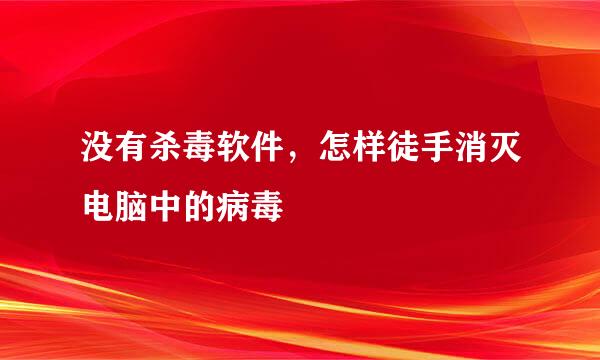没有杀毒软件，怎样徒手消灭电脑中的病毒