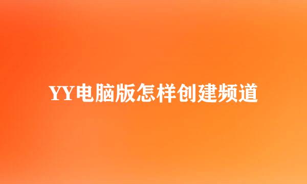 YY电脑版怎样创建频道