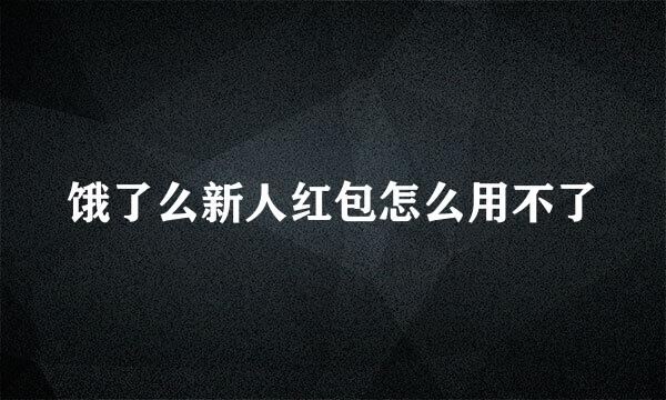 饿了么新人红包怎么用不了