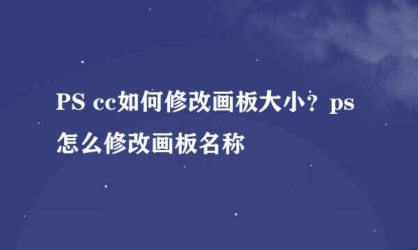 PS cc如何修改画板大小?ps怎么修改画板名称
