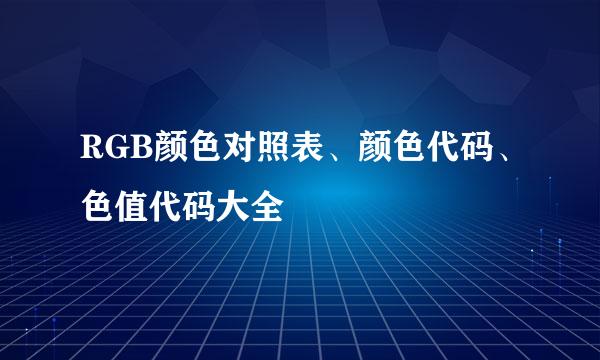 RGB颜色对照表、颜色代码、色值代码大全
