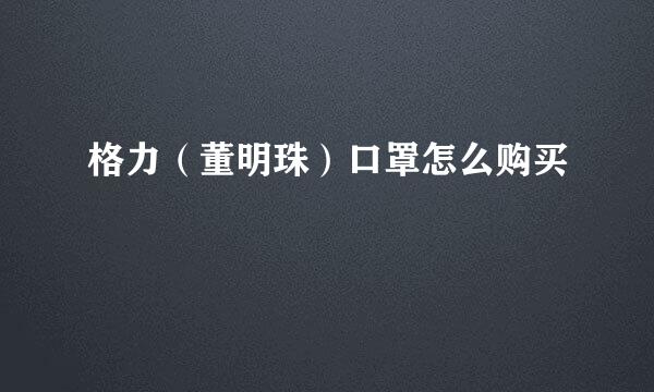 格力（董明珠）口罩怎么购买