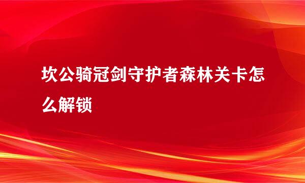 坎公骑冠剑守护者森林关卡怎么解锁