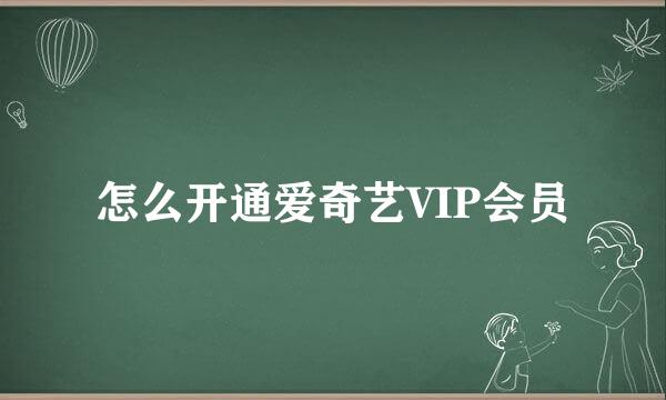 怎么开通爱奇艺VIP会员