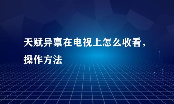 天赋异禀在电视上怎么收看，操作方法
