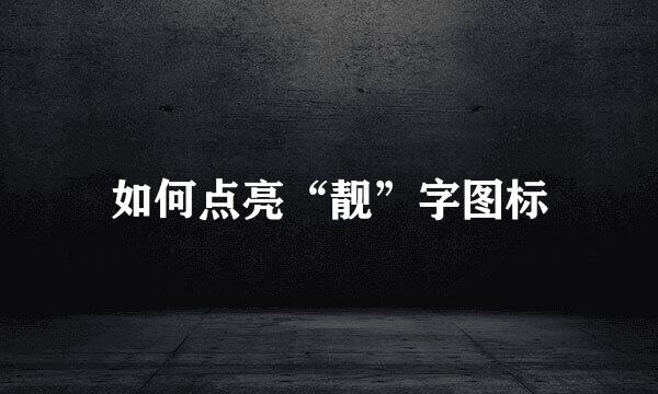 如何点亮“靓”字图标