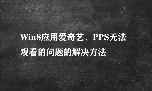 Win8应用爱奇艺、PPS无法观看的问题的解决方法