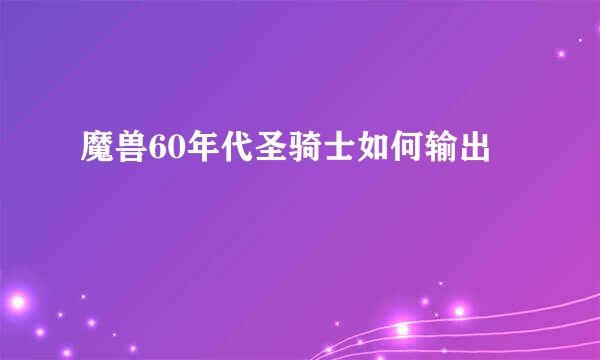 魔兽60年代圣骑士如何输出