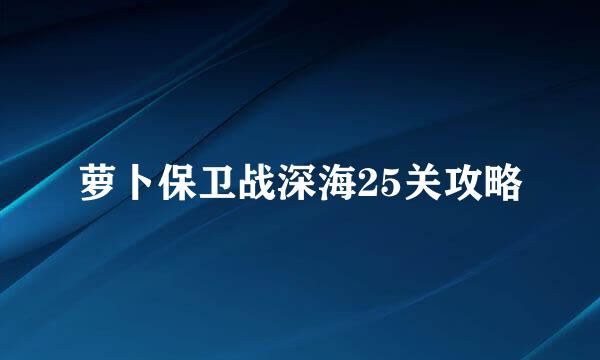 萝卜保卫战深海25关攻略