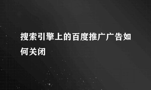 搜索引擎上的百度推广广告如何关闭