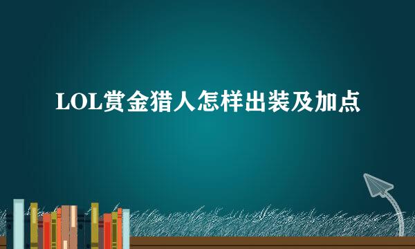 LOL赏金猎人怎样出装及加点