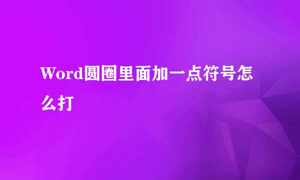 Word圆圈里面加一点符号怎么打