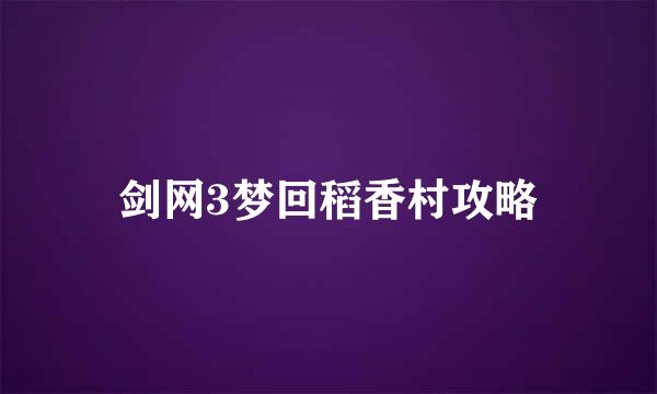 剑网3梦回稻香村攻略