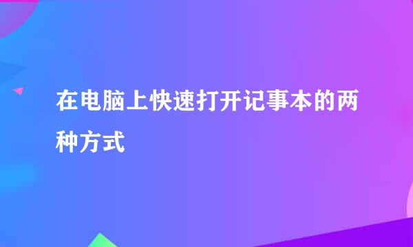 在电脑上快速打开记事本的两种方式