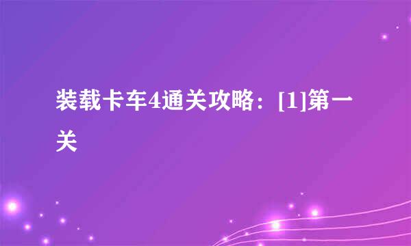 装载卡车4通关攻略：[1]第一关
