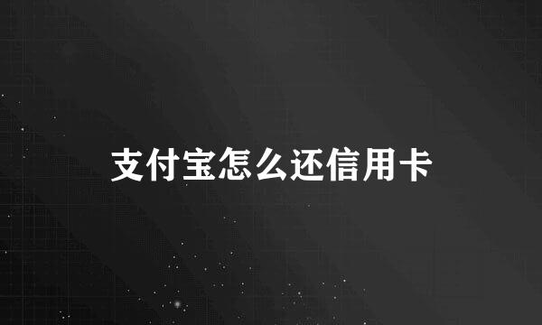 支付宝怎么还信用卡