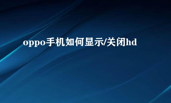 oppo手机如何显示/关闭hd