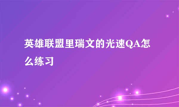 英雄联盟里瑞文的光速QA怎么练习