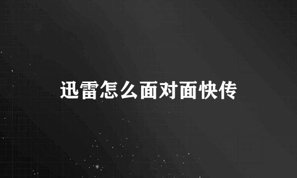 迅雷怎么面对面快传