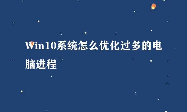 Win10系统怎么优化过多的电脑进程