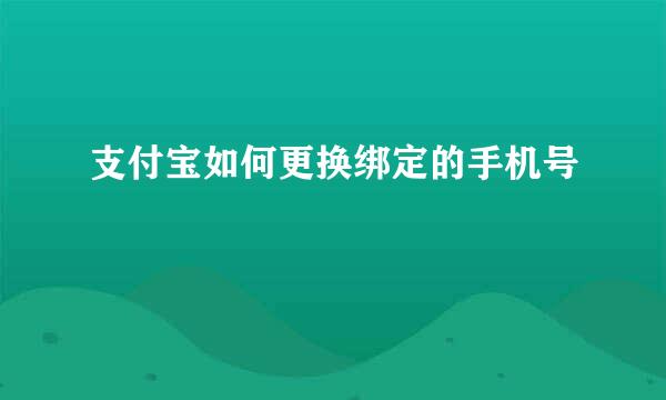 支付宝如何更换绑定的手机号