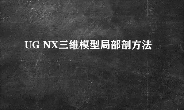 UG NX三维模型局部剖方法